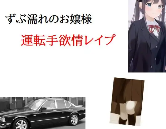 ずぶ濡れのお嬢様 運転手欲情レ○プ 1