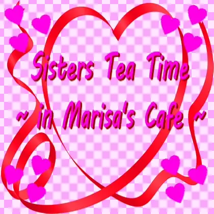 Sisters Tea Time ~in Marisa's Cafe~ 1