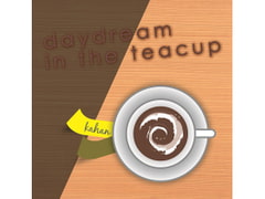 daydream in the teacup [Kahan]