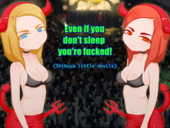 Even if you don't sleep you're fucked! (Shibuya little devils) [下町妄想街]