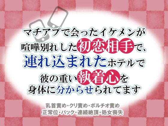 マチアプで会ったイケメンが喧嘩別れした初恋相手で、連れ込まれたホテルで彼の重い執着心を身体に分からせられてます
