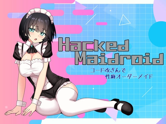 HackedMaidoroid ~コード改ざんで性癖オーダーメイド～