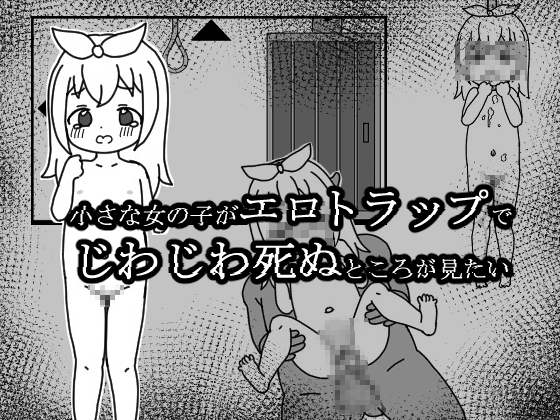 小さな女の子がエロトラップでじわじわ死ぬところが見たい