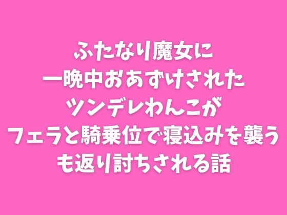 ふたなり魔女に一晩中おあずけされたツンデレわんこがフェラと騎乗位で寝込みを襲うも返り討ちされる話