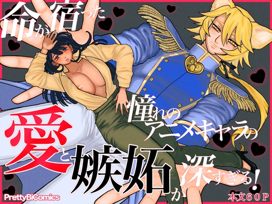 命が宿った憧れのアニメキャラの愛と嫉妬が深すぎる!