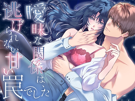 曖昧な関係は、逃げられない甘い罠でした