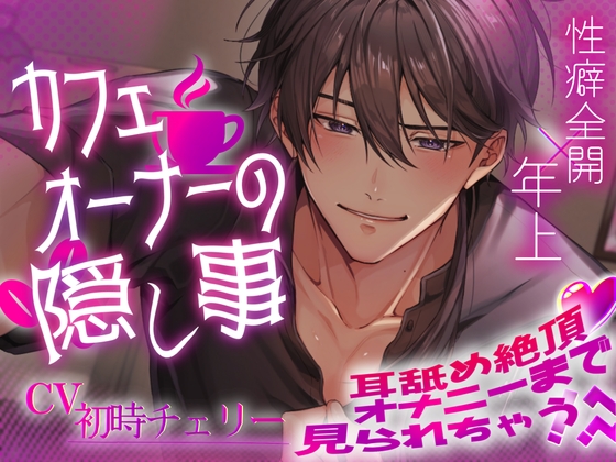 【性癖全開×年上】カフェオーナーの隠し事~耳舐め絶頂♡オナニーまで見られちゃう!?~