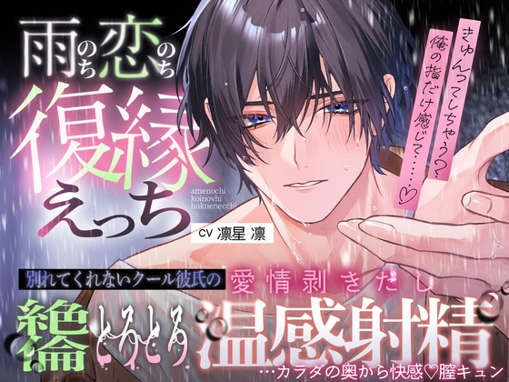 【雨のち恋のち…復縁えっち♡♡ 】別れてくれないクール彼氏の、愛情剥きだし絶倫とろとろ温感射精…カラダの奥から快感♡膣キュン