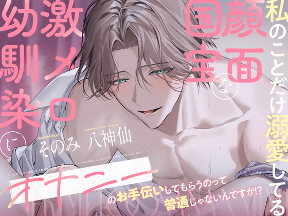 【溺愛♡全身調教】私のことだけ溺愛してる顔面国宝な激メロ幼馴染にオナニーのお手伝いしてもらうのって普通じゃないんですか!?