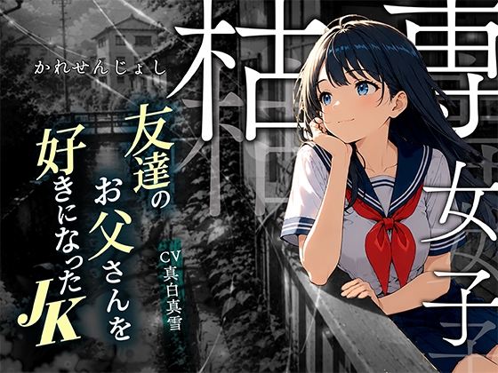 【枯専女子】親友のお父さんを好きになった J〇!おじさんの特別になりたいの!~公園キスから部屋で中出しまで~