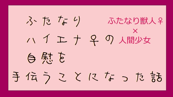ふたなりハイエナ♀の自慰を手伝うことになった話
