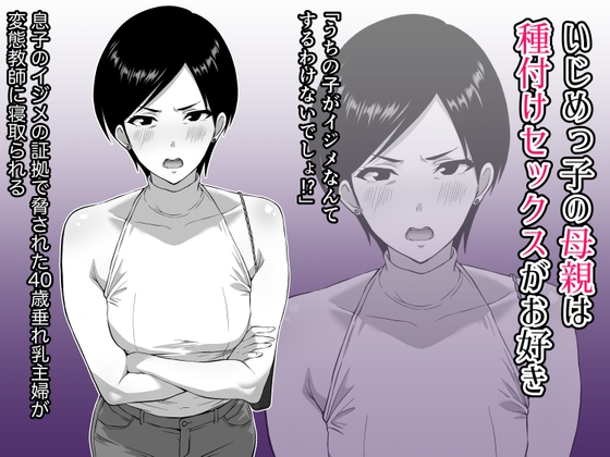 いじめっ子の母親は種付けセックスがお好き 〜息子のイジメの証拠で脅された40歳垂れ乳主婦が変態教師に寝取られる〜
