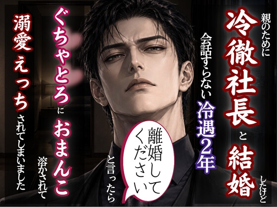 親のために冷徹社長と結婚、離婚を切り出したら豹変してぐちゃどろにおまんこ溶かされて分からされた話