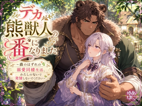 デカ熊獣人の番になりました ～森のはずれの溺愛同棲生活、わたしの匂いで発情しないでください～