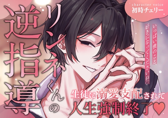 【生徒に溺愛支配されて人生強制終了♡】 リンネくんの逆指導 「いっぱい僕を好きになってくださいね♡」