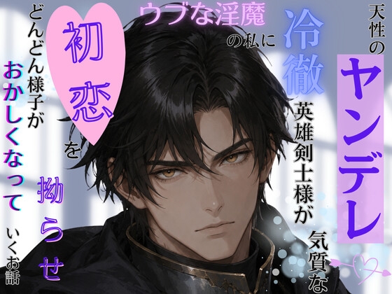 天性のヤンデレ気質な冷徹英雄剣士様がウブな淫魔の私に初恋を拗らせどんどん様子がおかしくなっていくお話