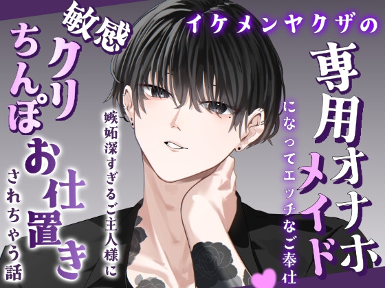 イケメンヤクザの専用オナホメイドになってエッチなご奉仕♡嫉妬深すぎるご主人様に敏感クリちんぽお仕置きされちゃう話