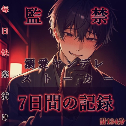 【ヤンデレ×監禁×調教】溺愛調教♡君を攫って監禁してから7日間の記録。