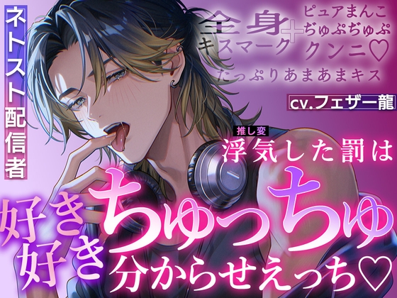 【ネトスト配信者】浮気(推し変)した罰は「好き好き」ちゅっちゅ分からせえっち♡全身キスマーク+ピュアまんこぢゅぷぢゅぷクンニ♡【たっぷりあまあまキス】