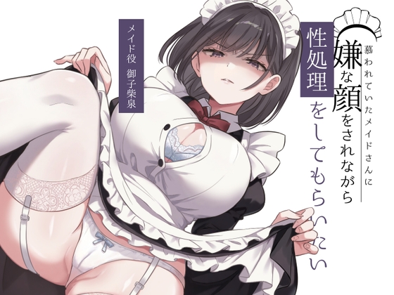 慕われていたメイドさんに嫌な顔をされながら性処理をしてもらいたい