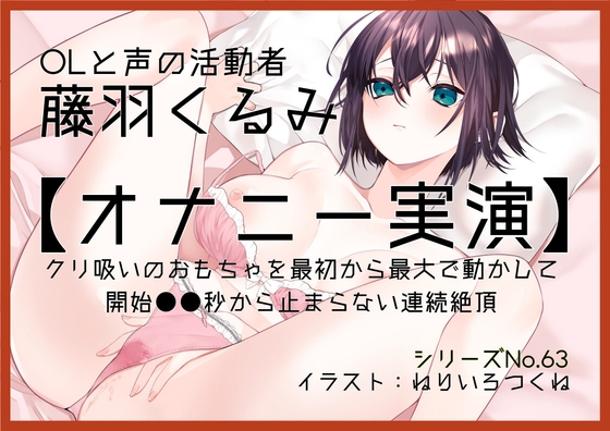 【オナニー実演63】藤羽くるみ~クリ吸いのおもちゃを最初から最大で動かして開始●●秒から止まらない連続絶頂~