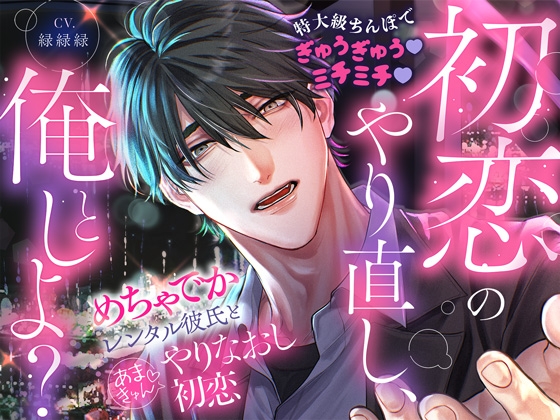 「初恋のやり直し、俺としよ?」めちゃでかレンタル彼氏とあまきゅん♡やりなおし初恋【特大級ちんぽでぎゅうぎゅう♡ミチミチ♡】