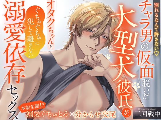 【別れるなんて許さない】チャラ男の仮面脱いだ大型犬彼氏が、オタクちゃんをぐちゃぐちゃに犯して離さない溺愛依存セックス【本能全開！?溺愛ぐちゃとろ×分からせ交尾】