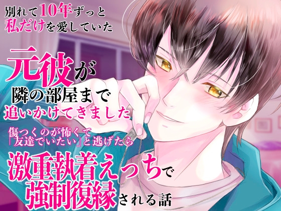 別れた元彼が隣に引っ越してきてセフレになりましたが10年分の重すぎる愛をぶつけられて溺れてしまいそうです