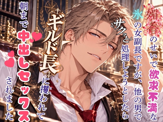 媚香のせいで欲求不満な氷の女副長ですが、他の男でサクっと処理しようとしたら嫉妬したギルド長に攫われて朝まで中出しセックスされました