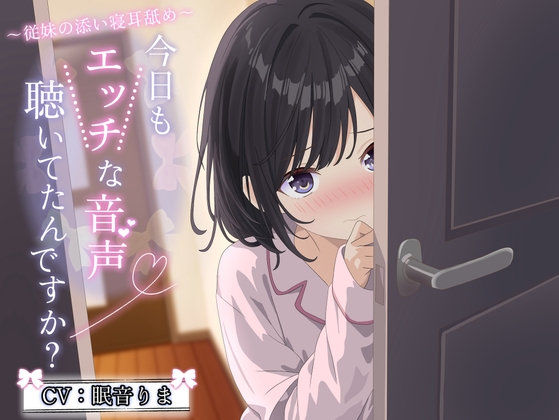 今日もエッチな音声聞いてたんですか? ～あまあま従妹の添い寝耳舐め～ 【純愛 R-15安眠 2時間/CV:眠音りまさん 】