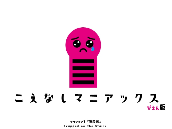 こえなしマニアックス～ぴえん版～ セクション1「階段編」