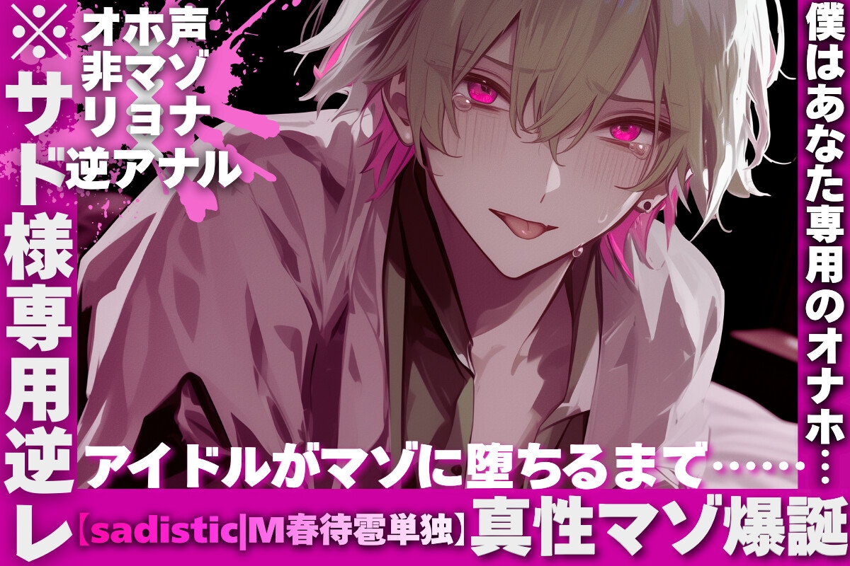 【※サド様専用逆レ】【※真性マゾ爆誕】【僕はあなた専用のオナホ…】【オホ声✖︎非マゾ✖︎リョナ✖︎逆アナル】アイドルがマゾに堕ちるまで【sadistic|M春待雹単独】