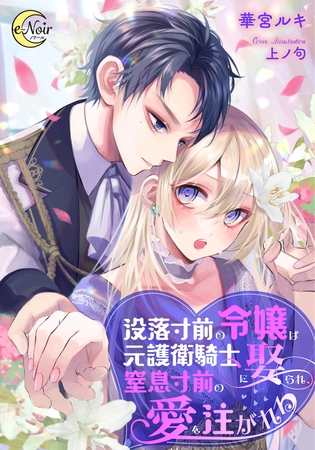 没落寸前の令嬢は元護衛騎士に娶られ、窒息寸前の愛を注がれる [フランス書院]