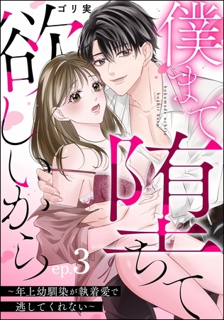僕まで堕ちて欲しいから ～年上幼馴染が執着愛で逃してくれない～（分冊版）　【第3話】