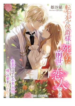 転生先の侯爵様は死んだ前世の恋人でした~悲恋のはずが未来永劫、唯一の愛を注がれて~ 転生先の侯爵様は死んだ前世の恋人でした~悲恋のはずが未来永劫、唯一の愛を注がれて~