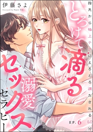 とろけて滴る溺愛セックスセラピー 指先から極上テクにとろとろ満たされる60分(分冊版) 【第6話】 とろけて滴る溺愛セックスセラピー 指先から極上テクにとろとろ満たされる60分(分冊版) 【第6話】