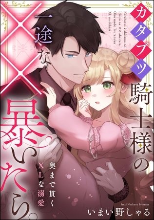 カタブツ騎士様の一途な××暴いたら。 奥まで貫くXLな溺愛(単話版) カタブツ騎士様の一途な××暴いたら。 奥まで貫くXLな溺愛(単話版)