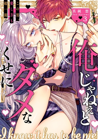 【期間限定　無料お試し版　閲覧期限2025年6月1日】俺じゃねぇとダメなくせに〜この男、愛し方も超一流３