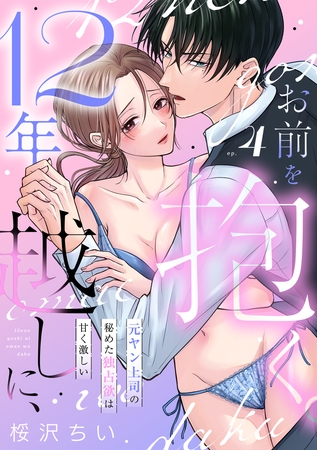 12年越しに、お前を抱く。~元ヤン上司の秘めた独占欲は甘く激しい~(4) 12年越しに、お前を抱く。~元ヤン上司の秘めた独占欲は甘く激しい~(4)