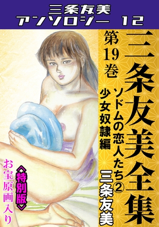 三条友美全集　第19巻　ソドムの恋人たち②少女奴○編＜お宝原画入り特別版＞・三条友美アンソロジー12
