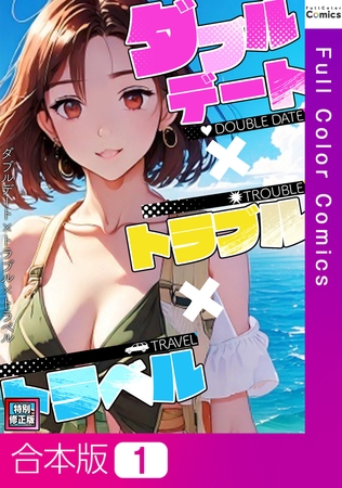 ダブルデート×トラブル×トラベル【特別修正版】【合本版】1巻