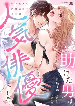 助けた男は人気俳優でした 年下彼氏の執愛包囲にご注意【第6話】 助けた男は人気俳優でした 年下彼氏の執愛包囲にご注意【第6話】