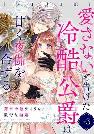 薄幸令嬢ライラの数奇な結婚 愛さないと告げた冷酷公爵は甘く夜伽を命ずる(分冊版) 【第3話】 薄幸令嬢ライラの数奇な結婚 愛さないと告げた冷酷公爵は甘く夜伽を命ずる(分冊版) 【第3話】
