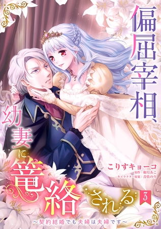 【期間限定 無料お試し版】偏屈宰相、幼妻に篭絡される ~契約結婚でも夫婦は夫婦です~【単話売】 3話 【期間限定 無料お試し版】偏屈宰相、幼妻に篭絡される ~契約結婚でも夫婦は夫婦です~【単話売】 3話