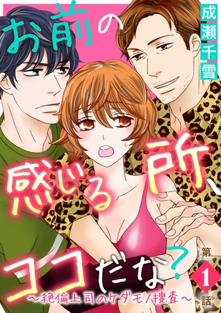 【期間限定　無料お試し版】お前の感じる所、ココだな？～絶倫上司のケダモノ捜査～第1話
