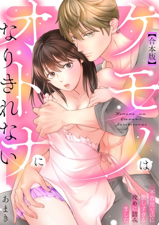 【期間限定　試し読み増量版】ケモノはオトナになりきれない　不器用なのに激しすぎる攻めに詰みました【合本版】