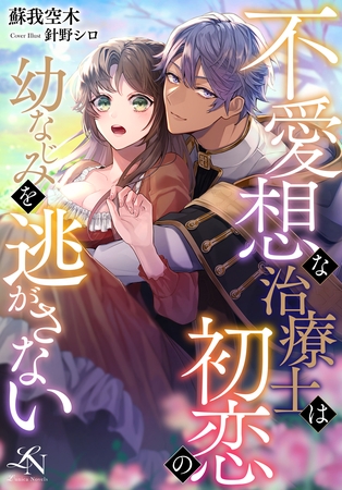 不愛想な治療士は初恋の幼なじみを逃がさない 不愛想な治療士は初恋の幼なじみを逃がさない