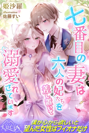 七番目の妻は六人の妃たちを差し置いて溺愛されています 七番目の妻は六人の妃たちを差し置いて溺愛されています