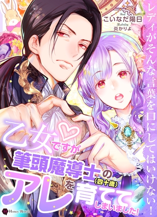 乙女ですが筆頭魔導士(四十歳)のアレを育ててしまいました! 乙女ですが筆頭魔導士(四十歳)のアレを育ててしまいました!