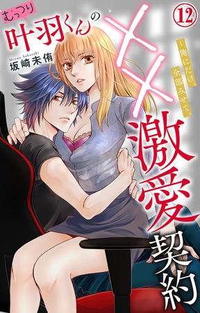 むっつり叶羽くんの××激愛契約~俺にだけ、全部みせて。12 むっつり叶羽くんの××激愛契約~俺にだけ、全部みせて。12